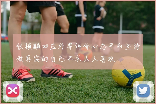 张镇麟回应外界评价心态平和坚持做真实的自己不求人人喜欢